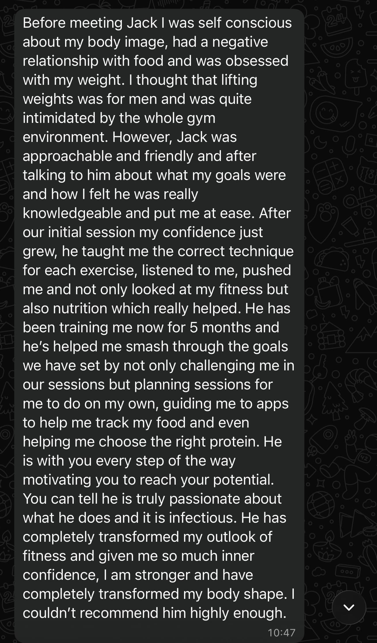 WhatsApp message from a client describing how she was self conscious and intimidated by the gym before training with Jack, and after five months has transformed her body shape and gained confidence.